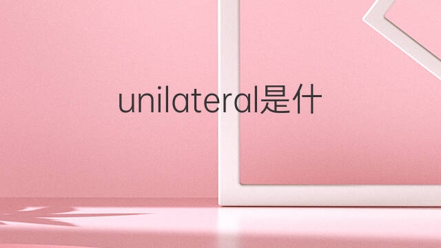 unilateral是什么意思 unilateral的中文翻译、读音、例句