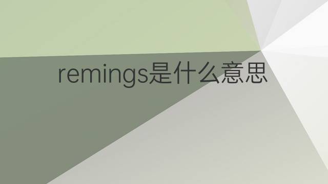 remings是什么意思 remings的中文翻译、读音、例句