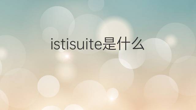 istisuite是什么意思 istisuite的中文翻译、读音、例句