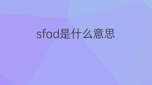 sfad是什么意思 sfad的中文翻译、读音、例句