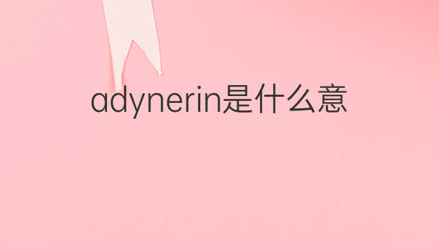 adynerin是什么意思 adynerin的中文翻译、读音、例句