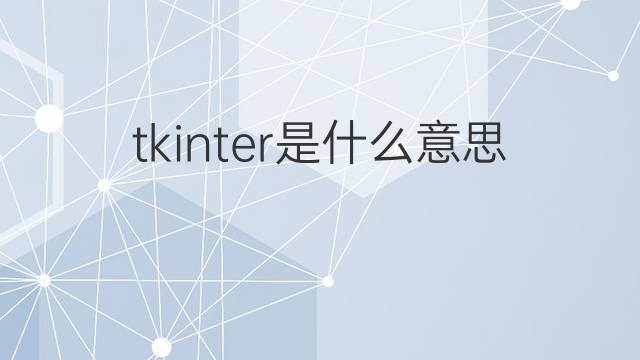 tkinter是什么意思 tkinter的中文翻译、读音、例句