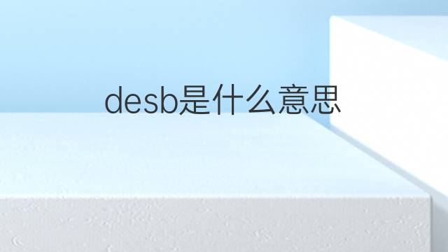 desb是什么意思 desb的中文翻译、读音、例句
