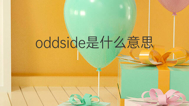 oddside是什么意思 oddside的翻译、读音、例句、中文解释
