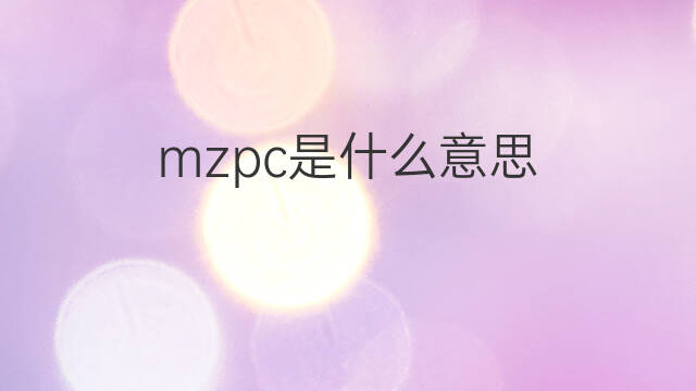 mzpc是什么意思 mzpc的中文翻译、读音、例句