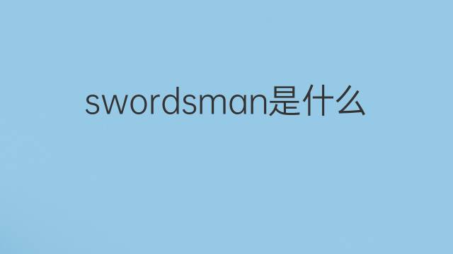 swordsman是什么意思 swordsman的中文翻译、读音、例句