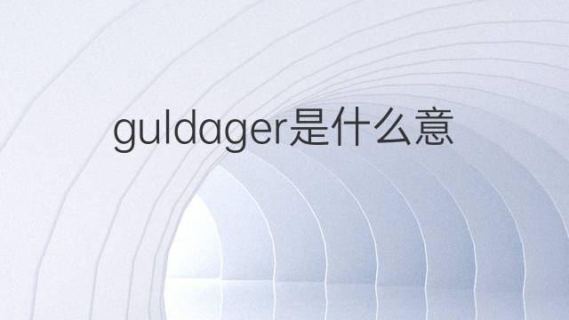 guldager是什么意思 guldager的翻译、读音、例句、中文解释