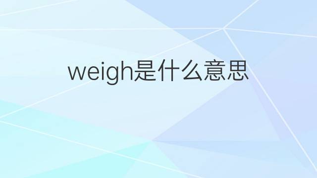 weigh是什么意思 weigh的中文翻译、读音、例句