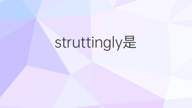 struttingly是什么意思 struttingly的中文翻译、读音、例句