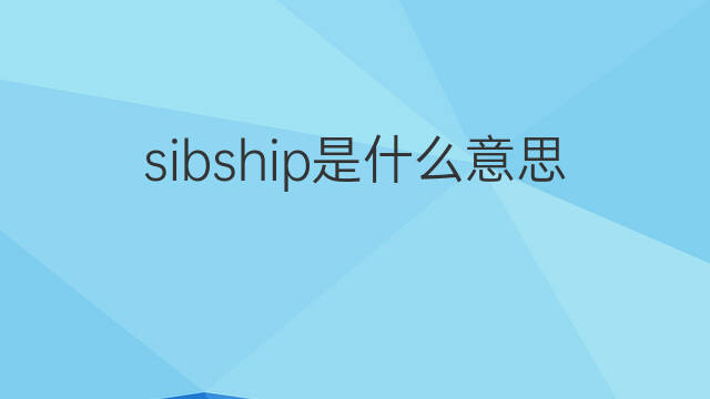 sibship是什么意思 sibship的中文翻译、读音、例句