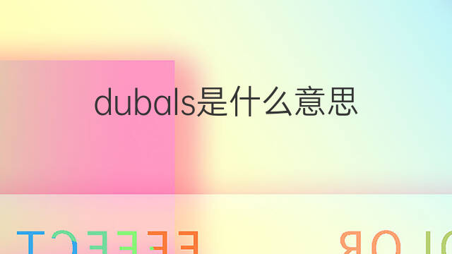 dubals是什么意思 dubals的中文翻译、读音、例句