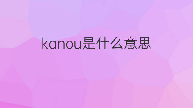 kanou是什么意思 kanou的中文翻译、读音、例句