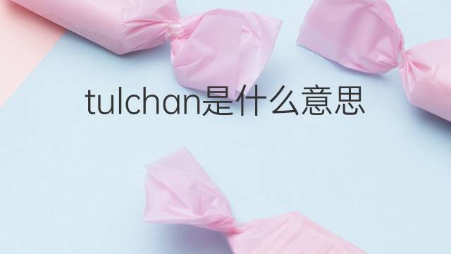tulchan是什么意思 tulchan的中文翻译、读音、例句