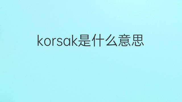 korsak是什么意思 korsak的中文翻译、读音、例句