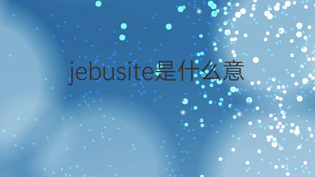 jebusite是什么意思 jebusite的中文翻译、读音、例句