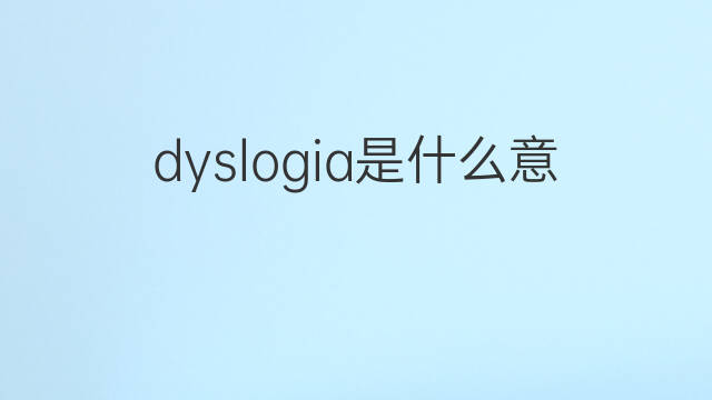 dyslogia是什么意思 dyslogia的中文翻译、读音、例句