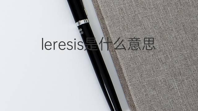 leresis是什么意思 leresis的中文翻译、读音、例句