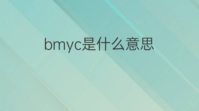 bmyc是什么意思 bmyc的中文翻译、读音、例句