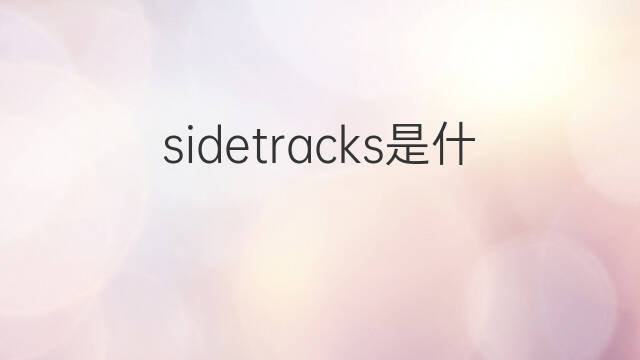 sidetracks是什么意思 sidetracks的中文翻译、读音、例句