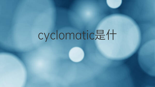 cyclomatic是什么意思 cyclomatic的中文翻译、读音、例句