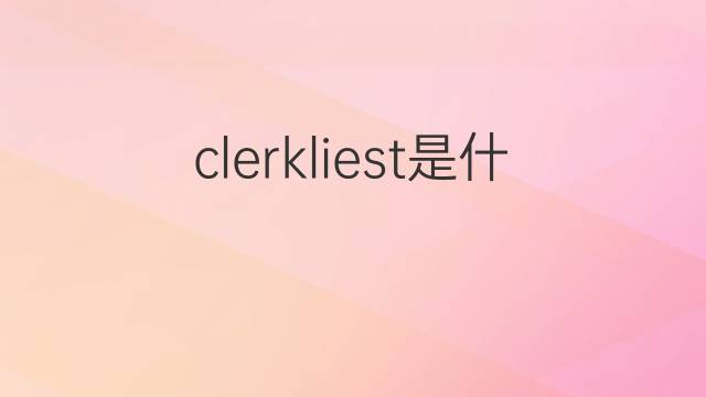clerkliest是什么意思 clerkliest的中文翻译、读音、例句