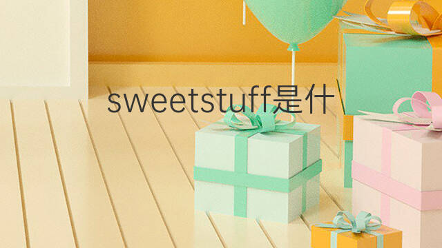 sweetstuff是什么意思 sweetstuff的翻译、读音、例句、中文解释