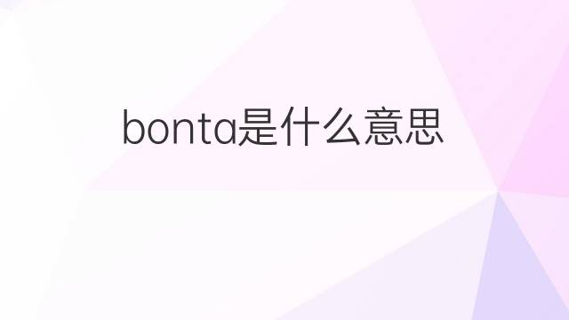 bonta是什么意思 bonta的中文翻译、读音、例句
