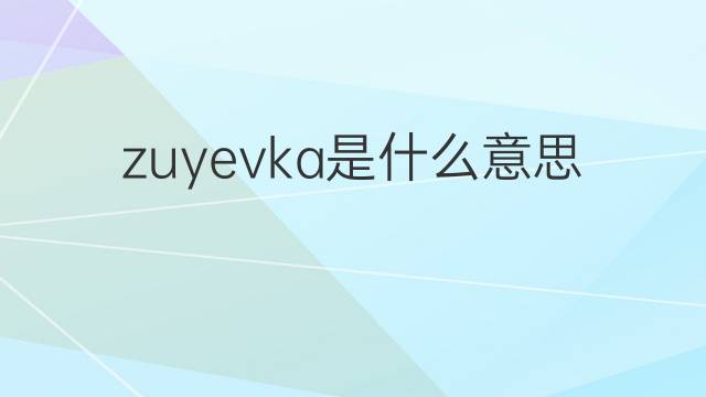zuyevka是什么意思 zuyevka的中文翻译、读音、例句