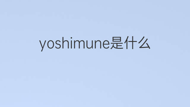 yoshimune是什么意思 yoshimune的翻译、读音、例句、中文解释