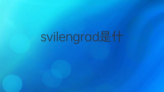 svilengrad是什么意思 svilengrad的中文翻译、读音、例句