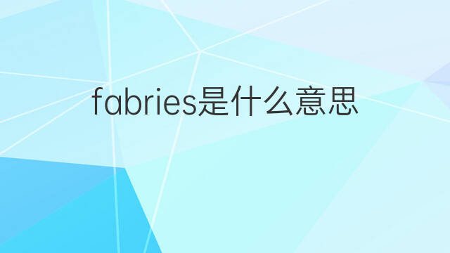 fabries是什么意思 fabries的中文翻译、读音、例句