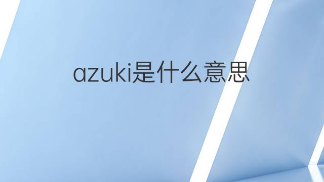azuki是什么意思 azuki的中文翻译、读音、例句