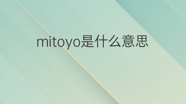 mitoyo是什么意思 mitoyo的中文翻译、读音、例句