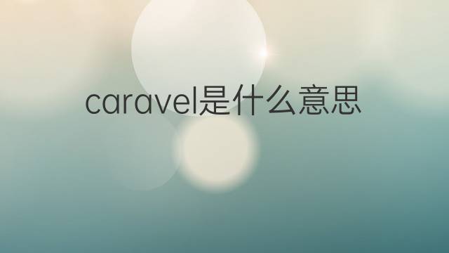 caravel是什么意思 caravel的中文翻译、读音、例句