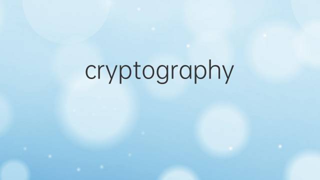 cryptography是什么意思 cryptography的中文翻译、读音、例句