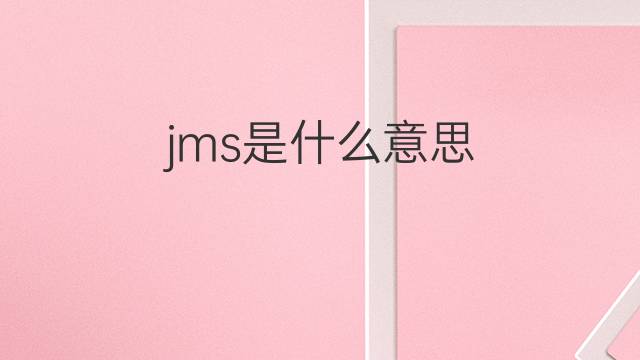 jms是什么意思 jms的中文翻译、读音、例句