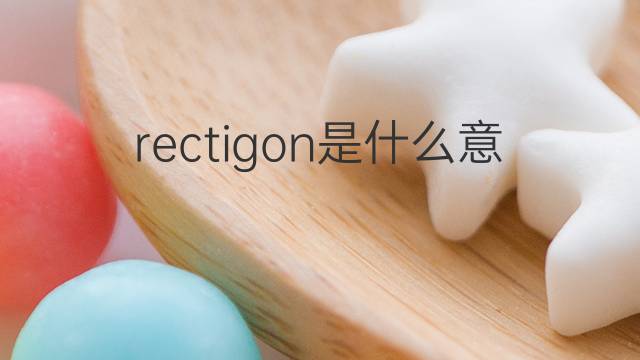 rectigon是什么意思 rectigon的中文翻译、读音、例句