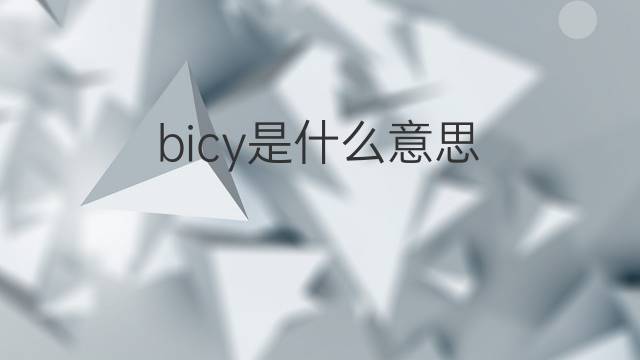 bicy是什么意思 bicy的中文翻译、读音、例句