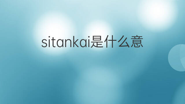 sitankai是什么意思 sitankai的中文翻译、读音、例句