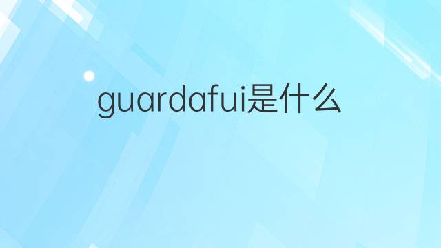 guardafui是什么意思 guardafui的中文翻译、读音、例句