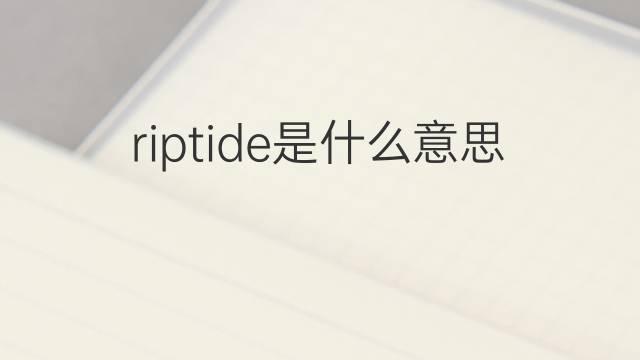 riptide是什么意思 riptide的中文翻译、读音、例句
