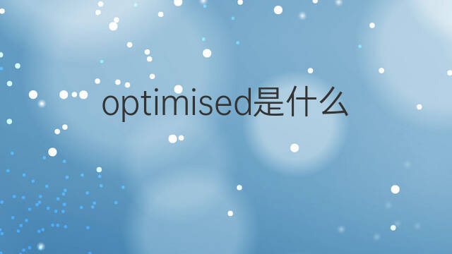 optimised是什么意思 optimised的中文翻译、读音、例句
