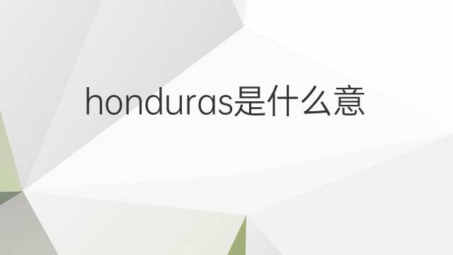 honduras是什么意思 honduras的中文翻译、读音、例句