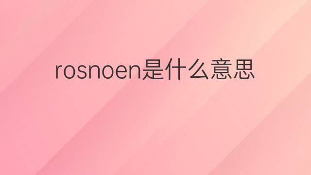 rosnoen是什么意思 rosnoen的中文翻译、读音、例句