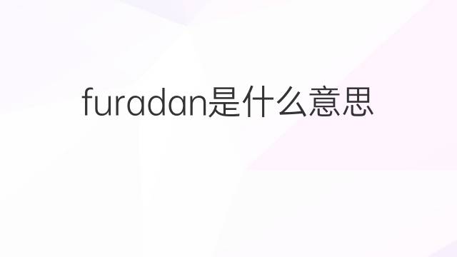 furadan是什么意思 furadan的中文翻译、读音、例句
