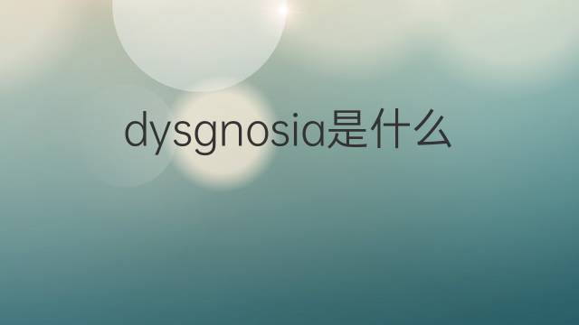 dysgnosia是什么意思 dysgnosia的中文翻译、读音、例句