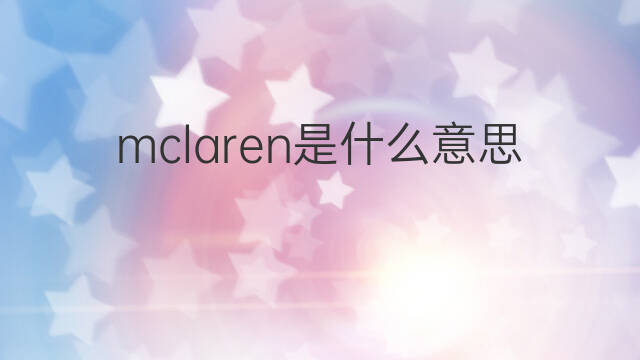 mclaren是什么意思 mclaren的中文翻译、读音、例句