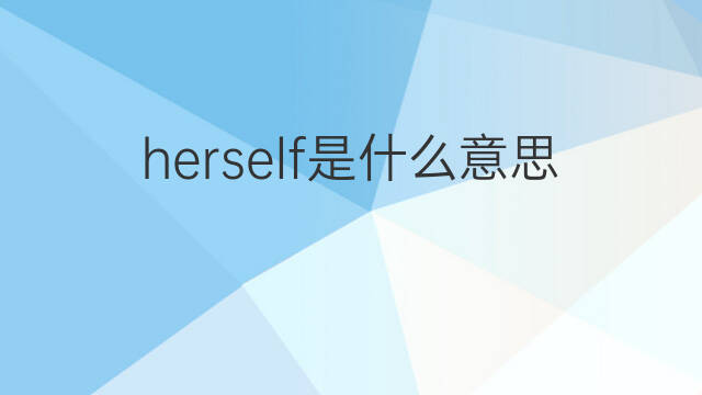 herself是什么意思 herself的翻译、读音、例句、中文解释