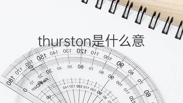 thurston是什么意思 thurston的翻译、读音、例句、中文解释