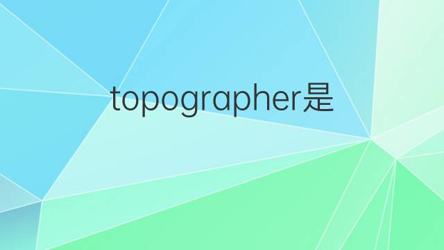 topographer是什么意思 topographer的中文翻译、读音、例句